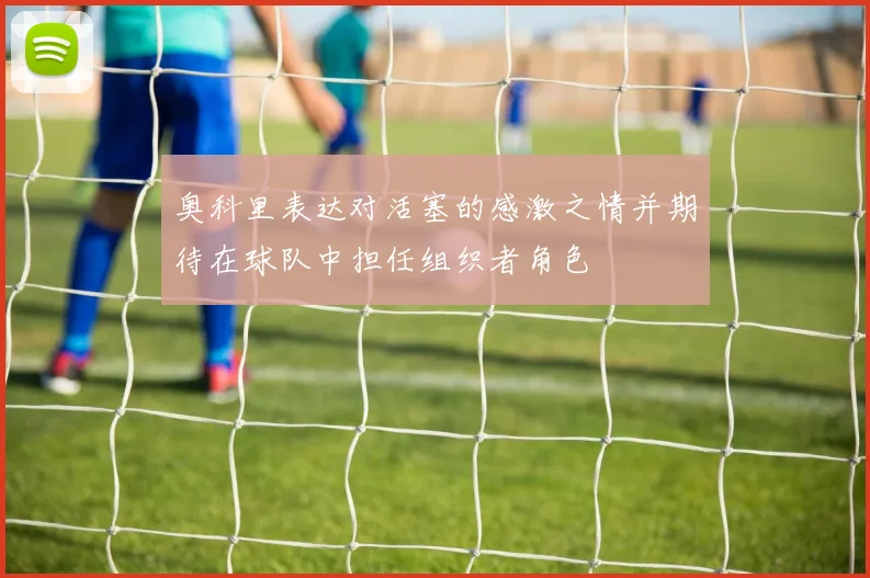 奥科里表达对活塞的感激之情并期待在球队中担任组织者角色